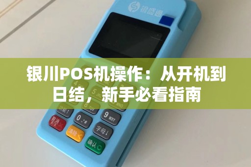银川POS机操作：从开机到日结，新手必看指南
