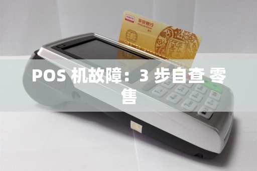 POS 机故障：3 步自查 零售