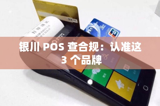 银川 POS 查合规：认准这 3 个品牌