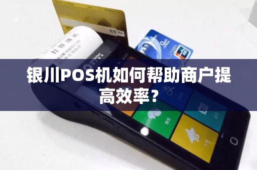 银川POS机如何帮助商户提高效率？