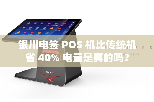 银川电签 POS 机比传统机省 40% 电量是真的吗? pos机办理 pos机使用 第1张 银川电签 POS 机比传统机省 40% 电量是真的吗? pos机办理 pos机使用 第1张