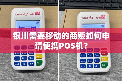 银川需要移动的商贩如何申请便携POS机? pos机办理 pos机申请 第1张 银川需要移动的商贩如何申请便携POS机? pos机办理 pos机申请 第1张
