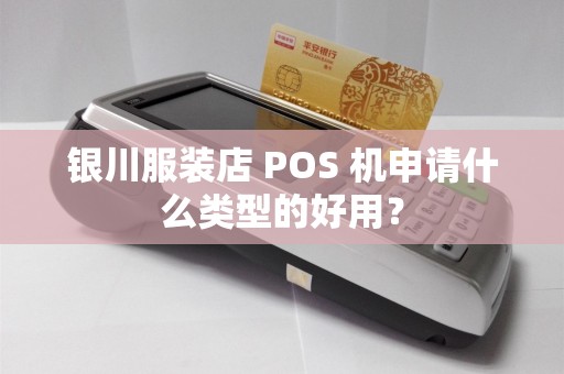 银川服装店 POS 机申请什么类型的好用? pos机办理 pos机申请 第1张 银川服装店 POS 机申请什么类型的好用? pos机办理 pos机申请 第1张