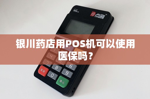 银川药店用POS机可以使用医保吗? pos机办理 pos机使用 第1张 银川药店用POS机可以使用医保吗? pos机办理 pos机使用 第1张