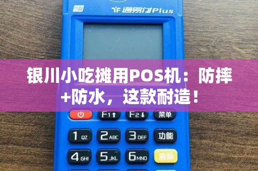 银川小吃摊用POS机:防摔+防水,这款耐造! pos机办理 pos机申请 第1张 银川小吃摊用POS机:防摔+防水,这款耐造! pos机办理 pos机申请 第1张