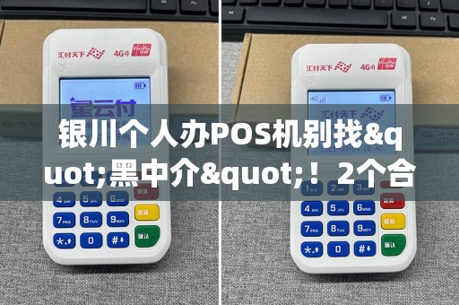 银川个人办POS机别找"黑中介"!2个合规渠道! pos机办理 pos机申请 第1张 银川个人办POS机别找"黑中介"!2个合规渠道! pos机办理 pos机申请 第1张