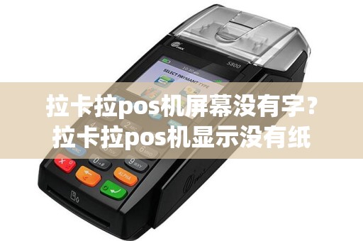 拉卡拉pos机屏幕没有字？拉卡拉pos机显示没有纸