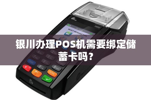 银川办理POS机需要绑定储蓄卡吗？