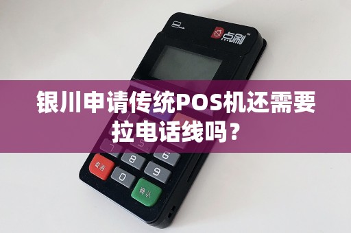 银川申请传统POS机还需要拉电话线吗？