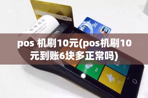 pos 机刷10元(pos机刷10元到账6块多正常吗)  第1张