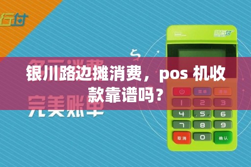 银川路边摊消费，pos 机收款靠谱吗？ pos机办理 pos机使用 第1张