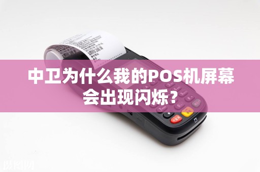 中卫为什么我的POS机屏幕会出现闪烁？