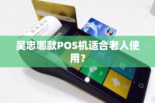 吴忠哪款POS机适合老人使用？
