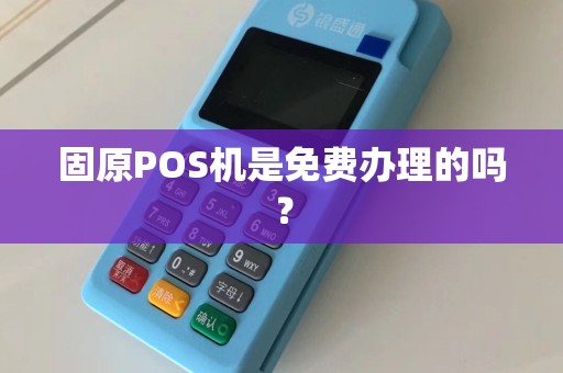 固原POS机是免费办理的吗？