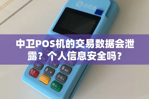 中卫POS机的交易数据会泄露？个人信息安全吗？