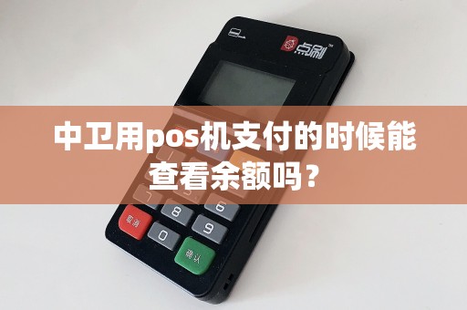 中卫用pos机支付的时候能查看余额吗？