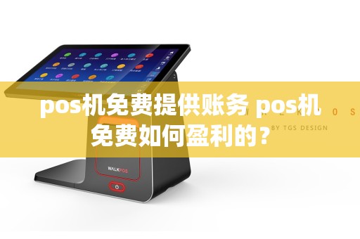 pos机免费提供账务 pos机免费如何盈利的？