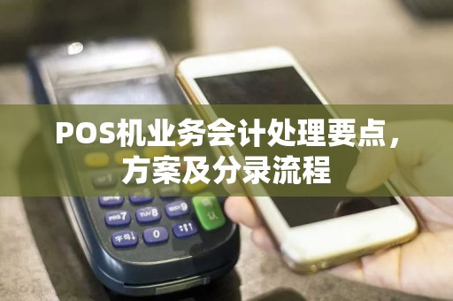 POS机业务会计处理要点，方案及分录流程