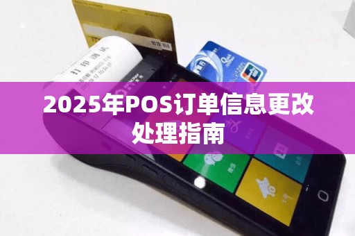 2025年POS订单信息更改处理指南