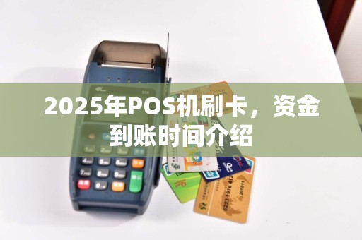 2025年POS机刷卡，资金到账时间介绍
