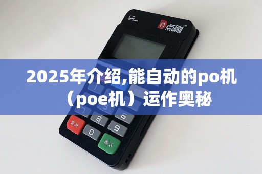 2025年介绍,能自动的po机（poe机）运作奥秘