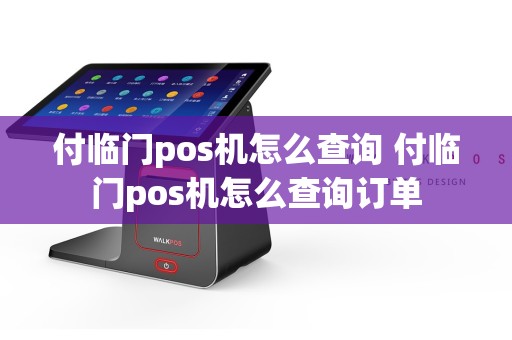 付临门pos机怎么查询 付临门pos机怎么查询订单