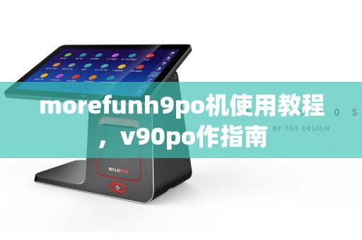 morefunh9po机使用教程，v90po作指南