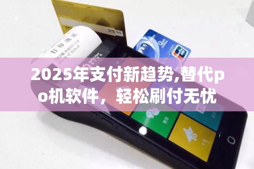 2025年支付新趋势,替代po机软件，轻松刷付无忧