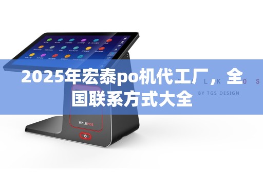 2025年宏泰po机代工厂，全国联系方式大全