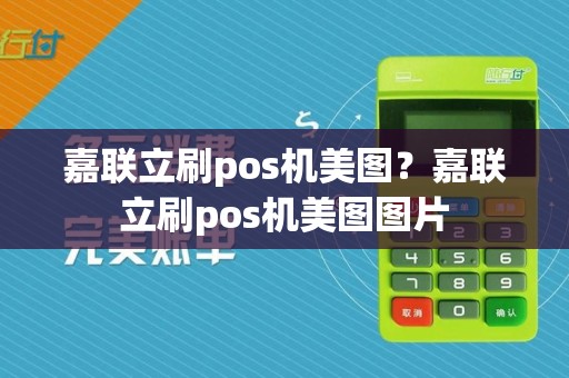 嘉联立刷pos机美图？嘉联立刷pos机美图图片