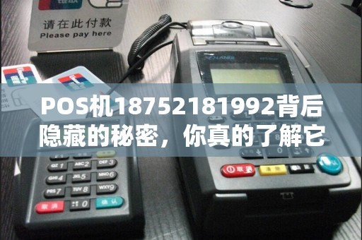 POS机18752181992背后隐藏的秘密，你真的了解它的风险与收益吗？