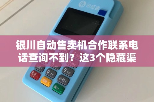 银川自动售卖机合作联系电话查询不到？这3个隐藏渠道90%的人不知道！