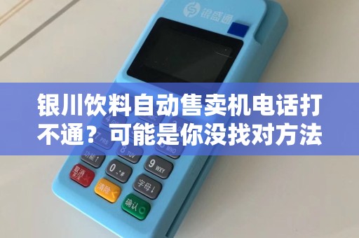 银川饮料自动售卖机电话打不通？可能是你没找对方法！