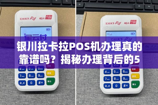 银川拉卡拉POS机办理真的靠谱吗？揭秘办理背后的5大陷阱与3个必知技巧！