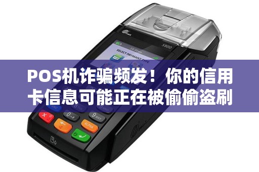 POS机诈骗频发！你的信用卡信息可能正在被偷偷盗刷？