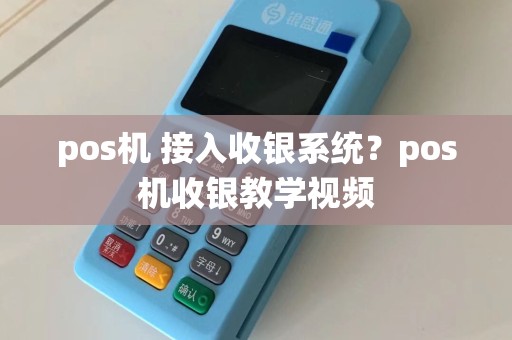 pos机 接入收银系统？pos机收银教学视频