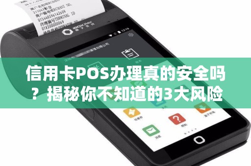 信用卡POS办理真的安全吗？揭秘你不知道的3大风险与避坑指南！