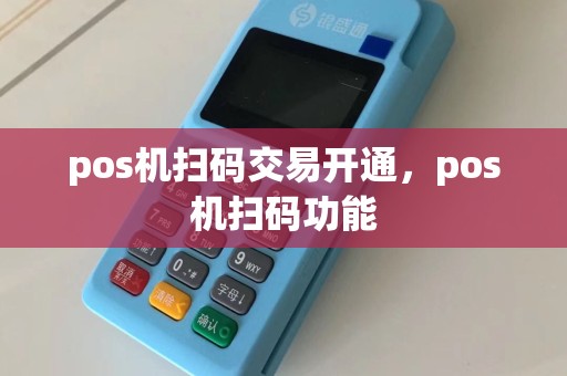 pos机扫码交易开通，pos机扫码功能