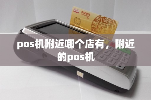 pos机附近哪个店有，附近的pos机
