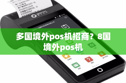 多国境外pos机招商？8国境外pos机