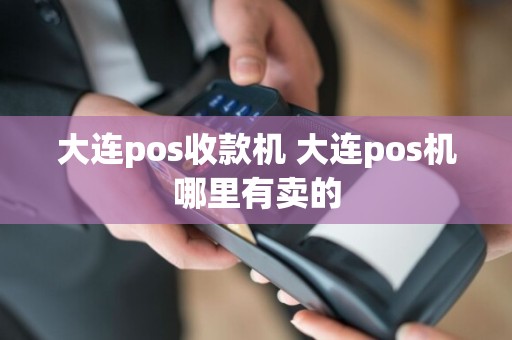 大连pos收款机 大连pos机哪里有卖的