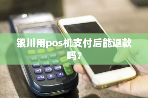 银川用pos机支付后能退款吗？
