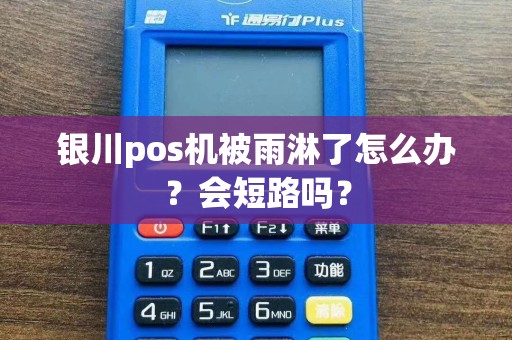 银川pos机被雨淋了怎么办？会短路吗？