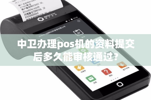 中卫办理pos机的资料提交后多久能审核通过？