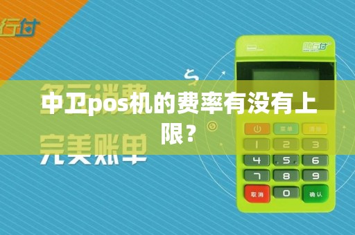 中卫pos机的费率有没有上限？