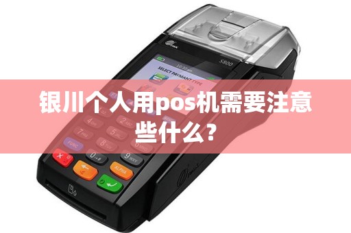 银川个人用pos机需要注意些什么? pos机办理 pos机使用 第1张 银川个人用pos机需要注意些什么? pos机办理 pos机使用 第1张