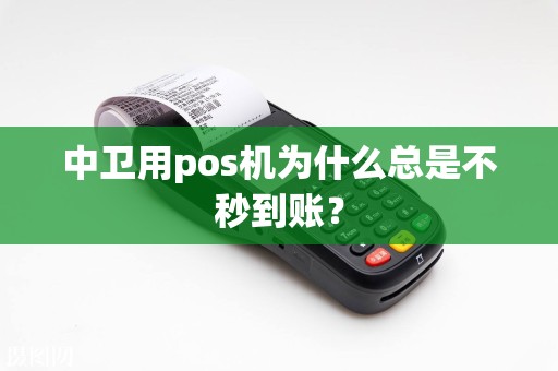 中卫用pos机为什么总是不秒到账？