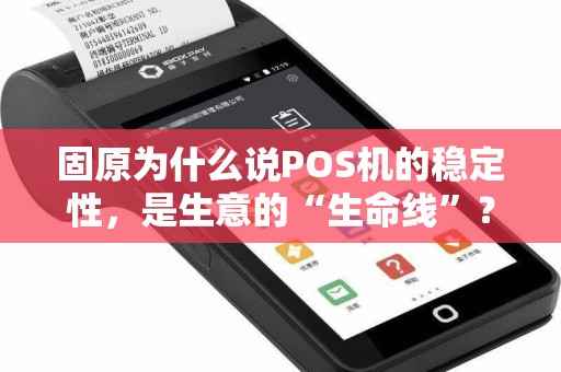固原为什么说POS机的稳定性，是生意的“生命线”？