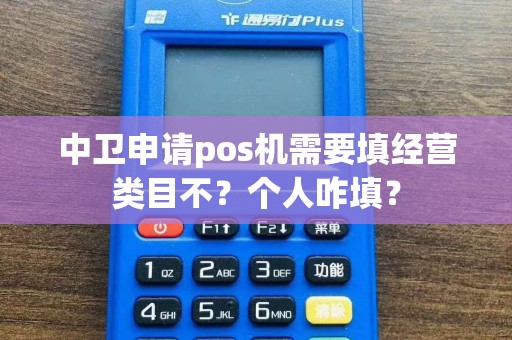 中卫申请pos机需要填经营类目不？个人咋填？