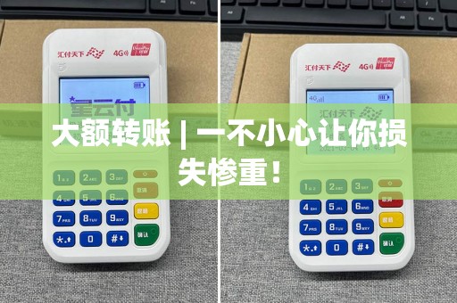 大额转账 | 一不小心让你损失惨重！